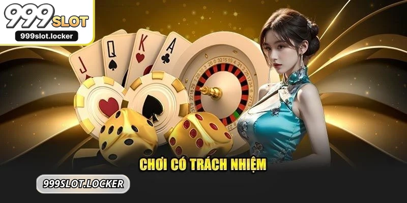 Chơi có trách nhiệm 999SLOT là nghĩa vụ cốt lõi của game thủ
